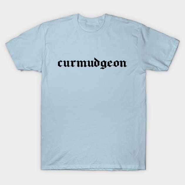 curmudgeon - blackletter font in black T-Shirt by PlanetSnark